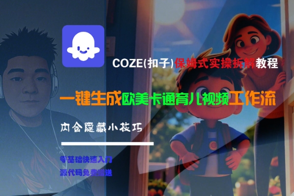 COZE(扣子)保姆式实操拆解教程，一键生成欧美卡通有儿视频工作流，内含隐藏小技巧-鲲鹏云网创