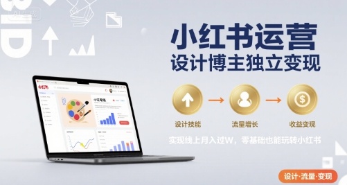 小红书运营设计博主独立变现，实现线上月入过W，零基础也能玩转小红书-鲲鹏云网创