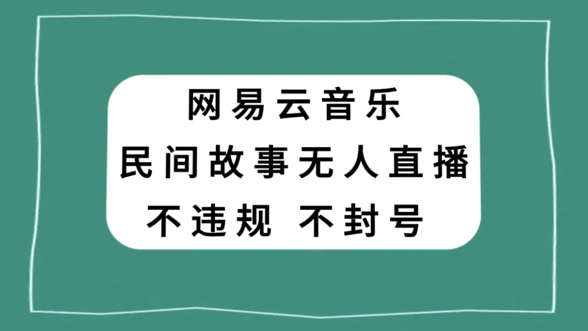 网易云民间故事无人直播，零投入低风险、人人可做-鲲鹏云网创