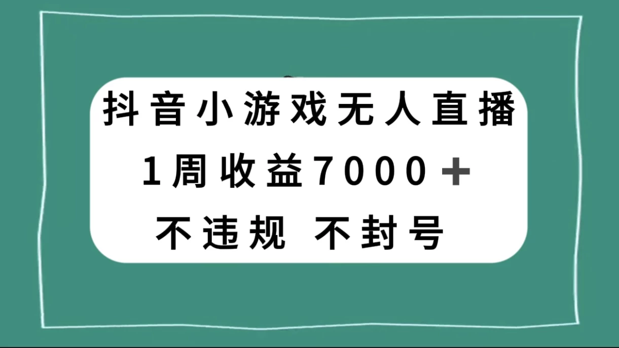 抖音小游戏无人直播，不违规不封号 1 周收益 7000+，官方流量扶持-鲲鹏云网创